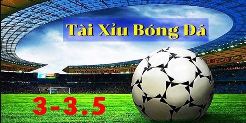 Tìm hiểu thông tin chi tiết về kèo tài xỉu 3-3.5 là gì