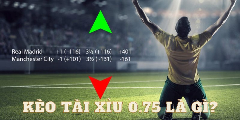 Khái niệm kèo tài xỉu 0.75 là gì?