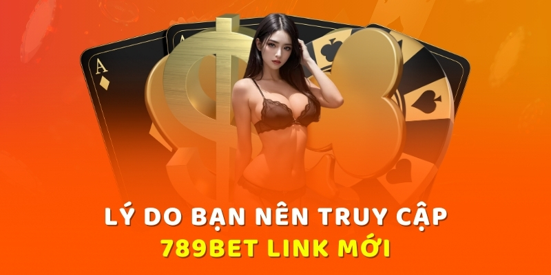 Lý do bạn nên truy cập 789bet link mới