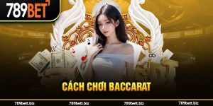 Hướng Dẫn Chi Tiết Cách Chơi Baccarat Tại 789bet Đơn Giản 2024