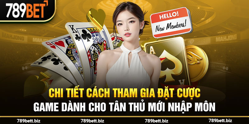 Chi tiết cách tham gia đặt cược game dành cho tân thủ mới nhập môn