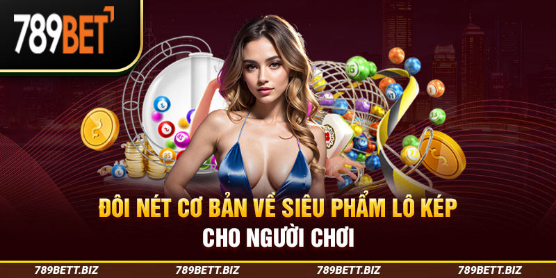 Đôi nét cơ bản về siêu phẩm lô kép cho người chơi