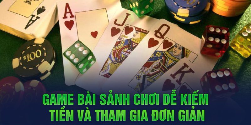 Game bài sảnh chơi dễ kiếm tiền và tham gia đơn giản