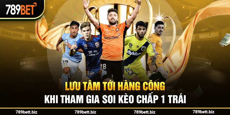 Lưu tâm tới hàng công khi tham gia soi kèo chấp 1 trái