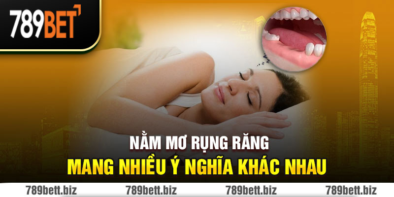 Nằm mơ rụng răng mang nhiều ý nghĩa khác nhau