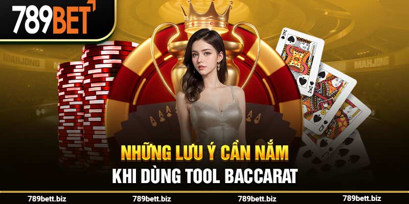 Những lưu ý cần nắm khi dùng tool baccarat