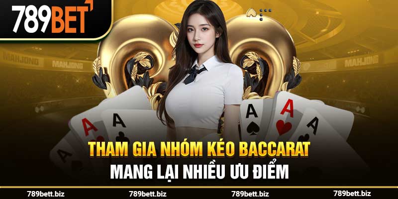 Tham gia nhóm kéo Baccarat mang lại nhiều ưu điểm 