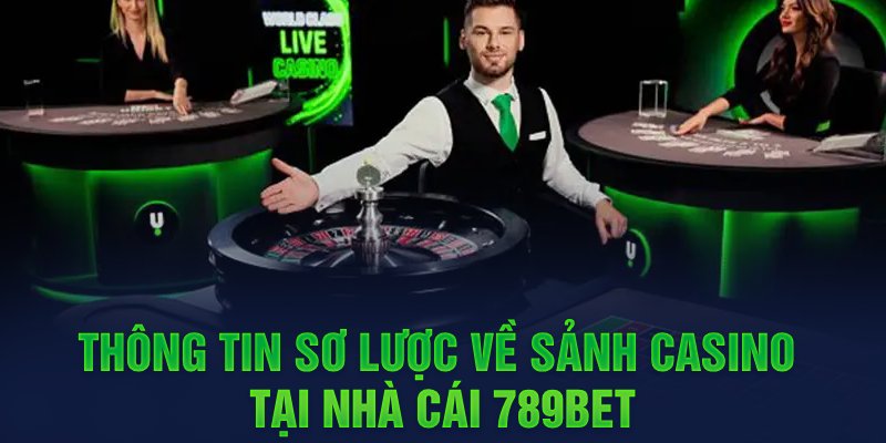 Thông tin sơ lược về sảnh CASINO tại nhà cái 789BET