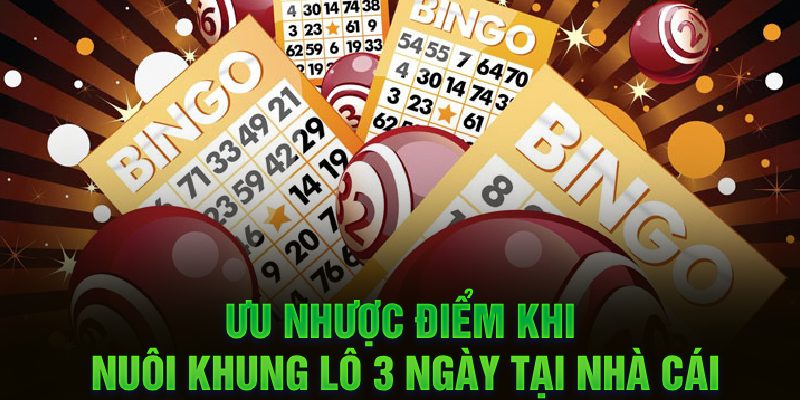 Ưu nhược điểm khi nuôi khung lô 3 ngày tại nhà cái